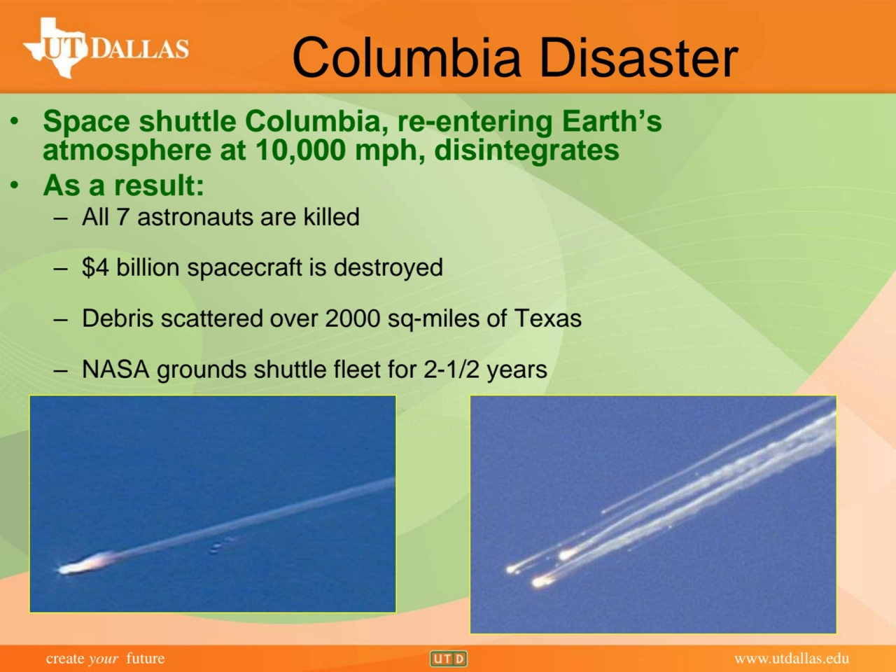 create your future www.utdallas.edu
Columbia Disaster
• Space shuttle Columbia, re-entering Earth…