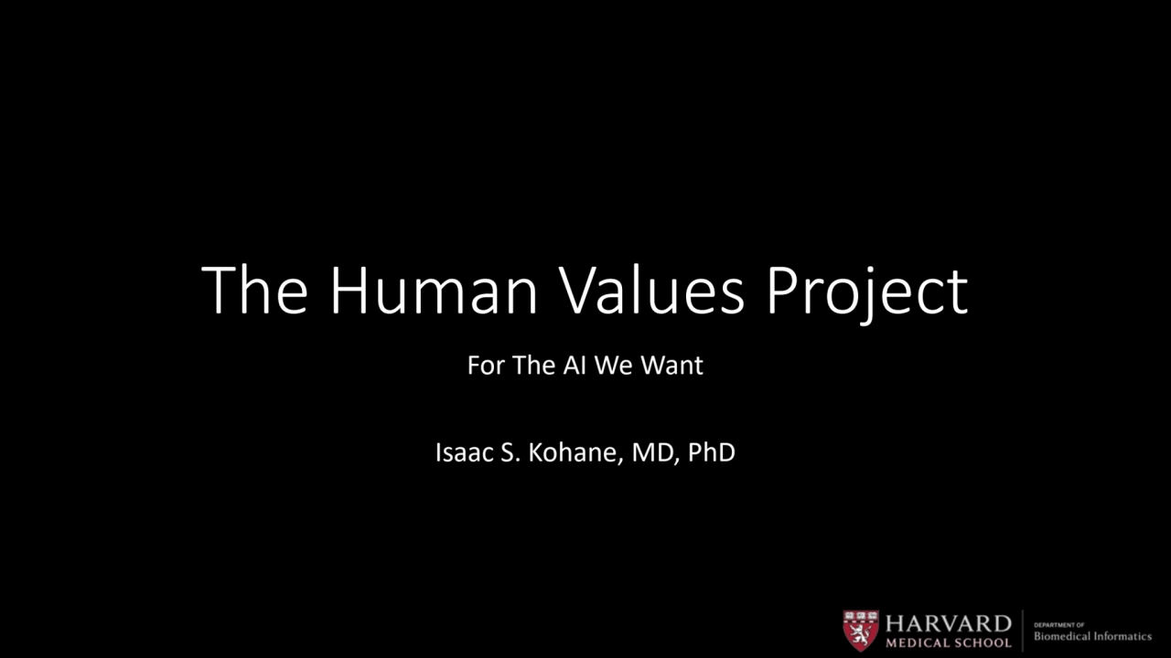 The Human Values Project
For The AI We Want
Isaac S. Kohane, MD, PhD