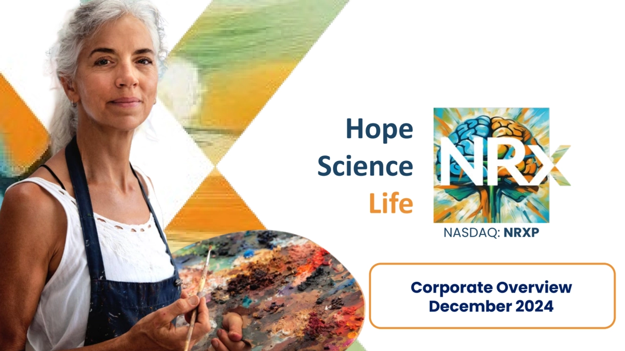 © NRx - All rights reserved |
Hope
Science
Life
Corporate Overview
December 2024
NASDAQ: NRXP