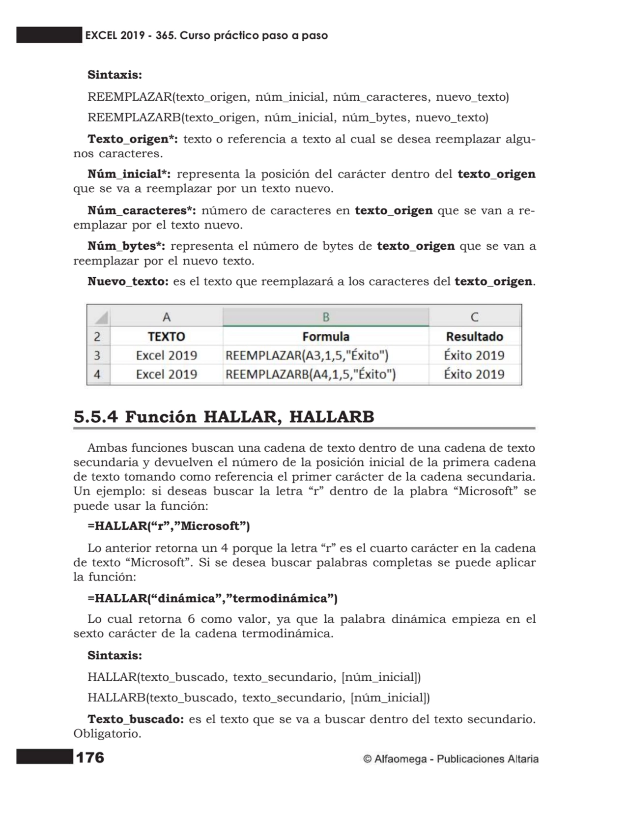 176
Sintaxis:
REEMPLAZAR(texto_origen, núm_inicial, núm_caracteres, nuevo_texto)
REEMPLAZARB(tex…