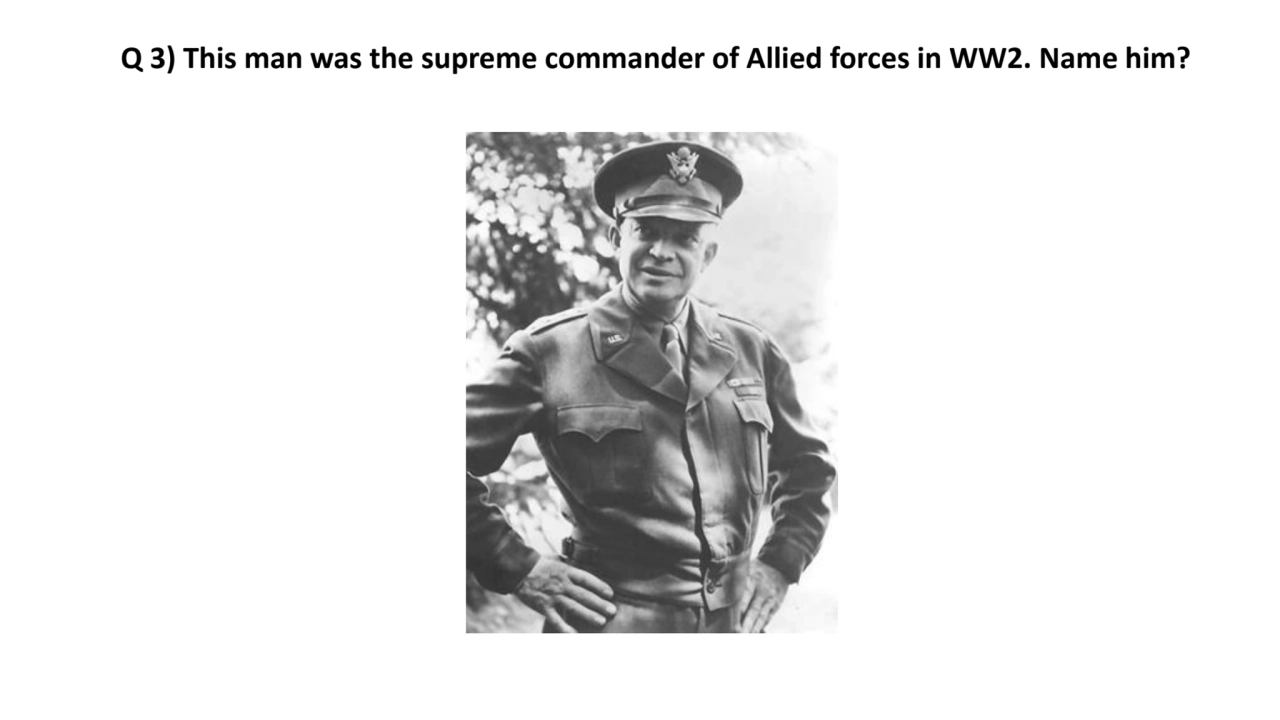 Q 3) This man was the supreme commander of Allied forces in WW2. Name him?