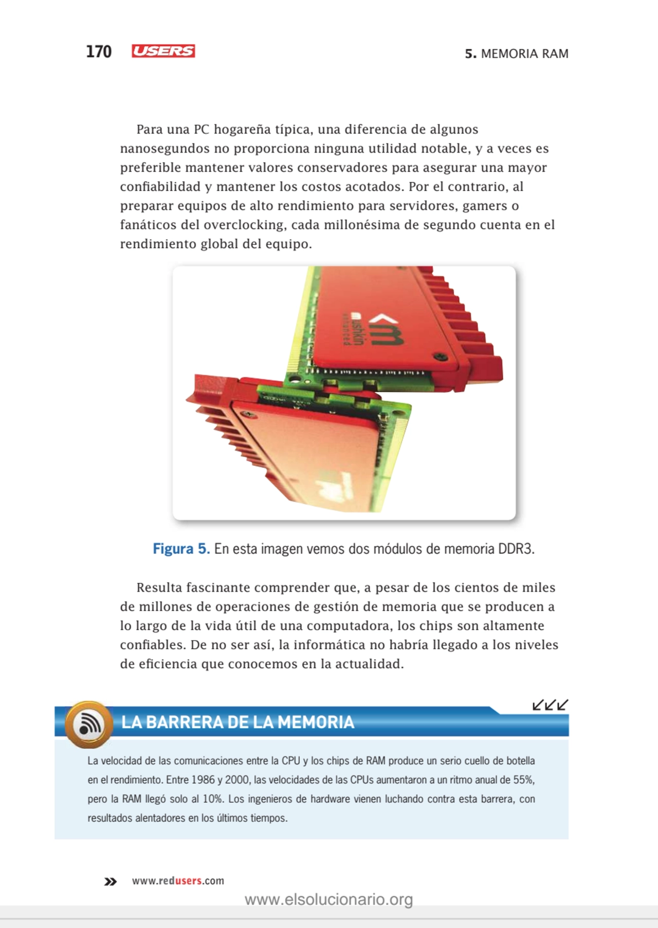 170 5. MEMORIA RAM
www.redusers.com
Para una PC hogareña típica, una diferencia de algunos 
nano…