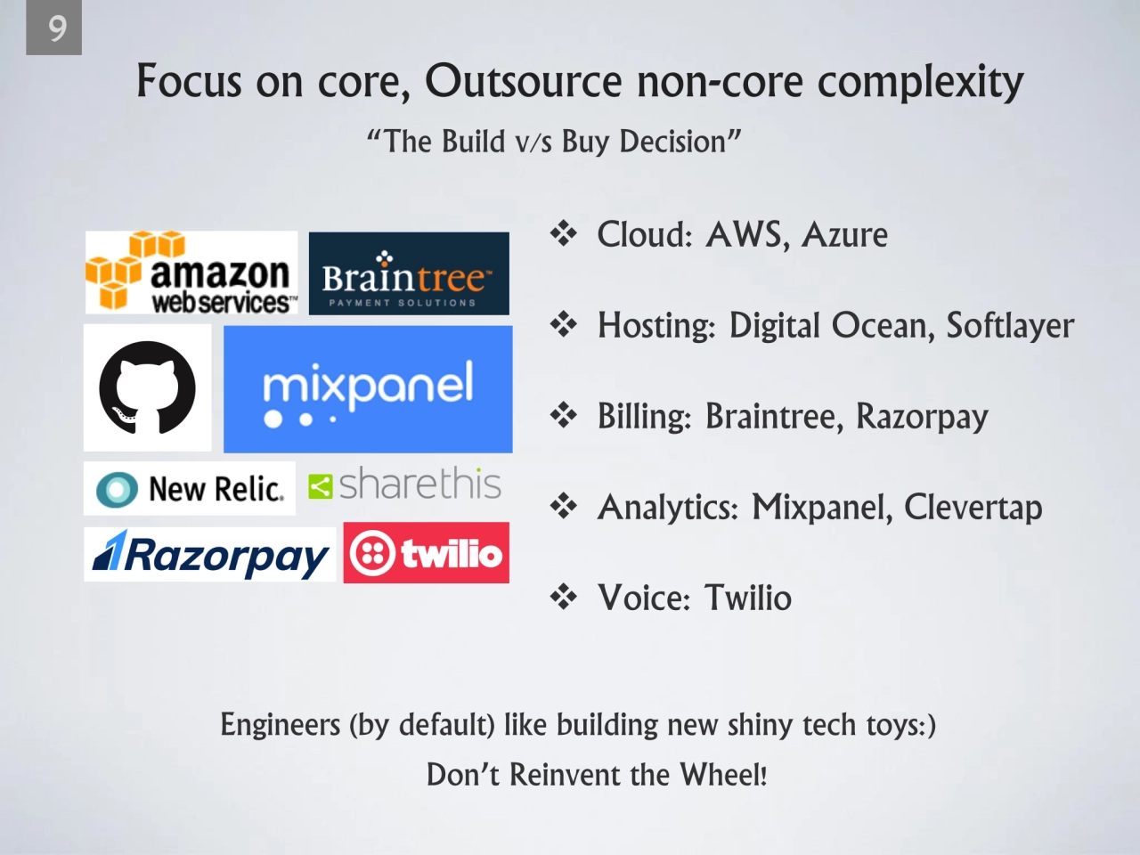 Focus on core, Outsource non-core complexity 
9
❖ Cloud: AWS, Azure
❖ Hosting: Digital Ocean, So…