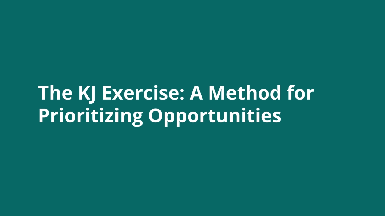 The KJ Exercise: A Method for
Prioritizing Opportunities