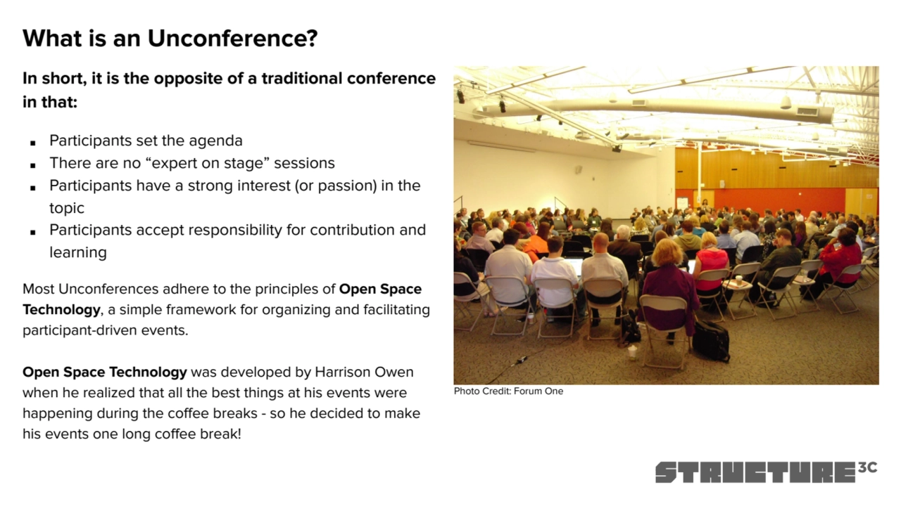 What is an Unconference?
In short, it is the opposite of a traditional conference 
in that:
■ Pa…