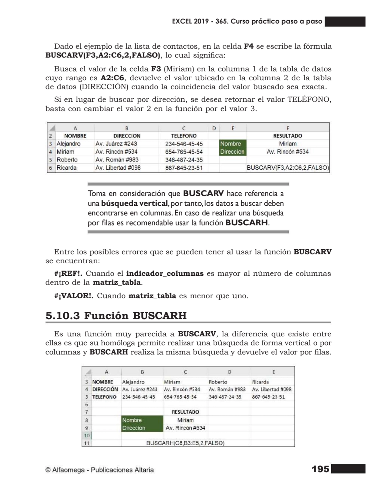 195
Dado el ejemplo de la lista de contactos, en la celda F4 se escribe la fórmula
BUSCARV(F3,A2:…