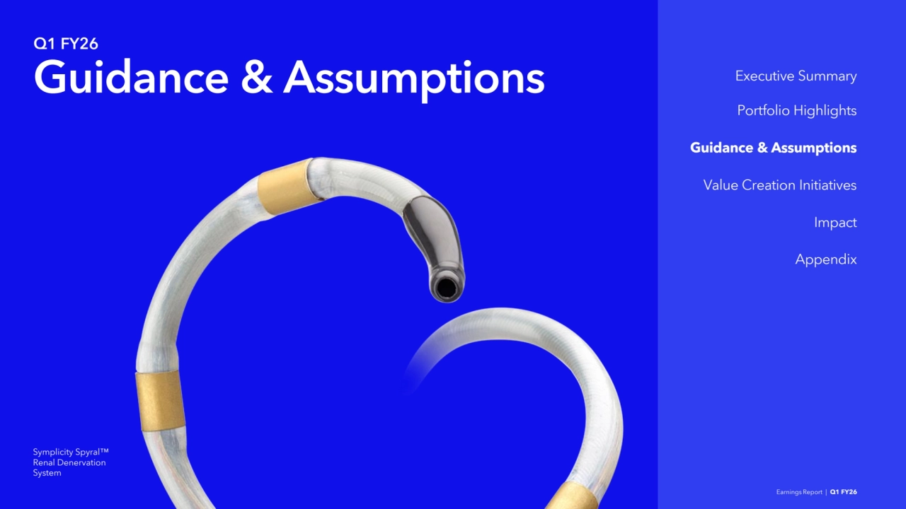 Symplicity Spyral
Renal Denervation 
System
Q1 FY26
Guidance & Assumptions
Earnings Report | Q1 FY26
Portfolio Highlights
Guidance & Assumptions
Value Creation Initiatives
Impact
Executive Summary
Appendix