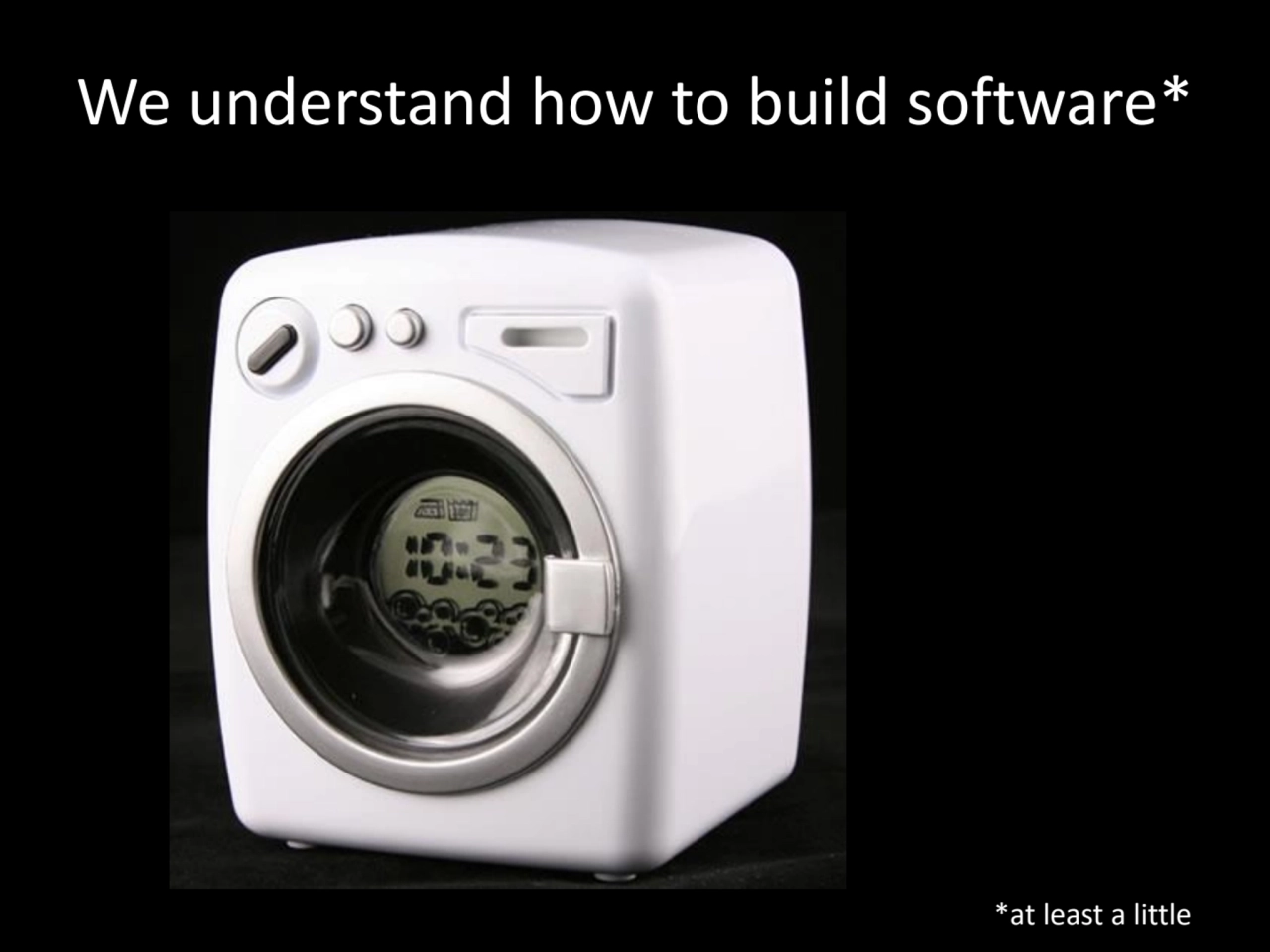 We understand how to build software*
*at least a little