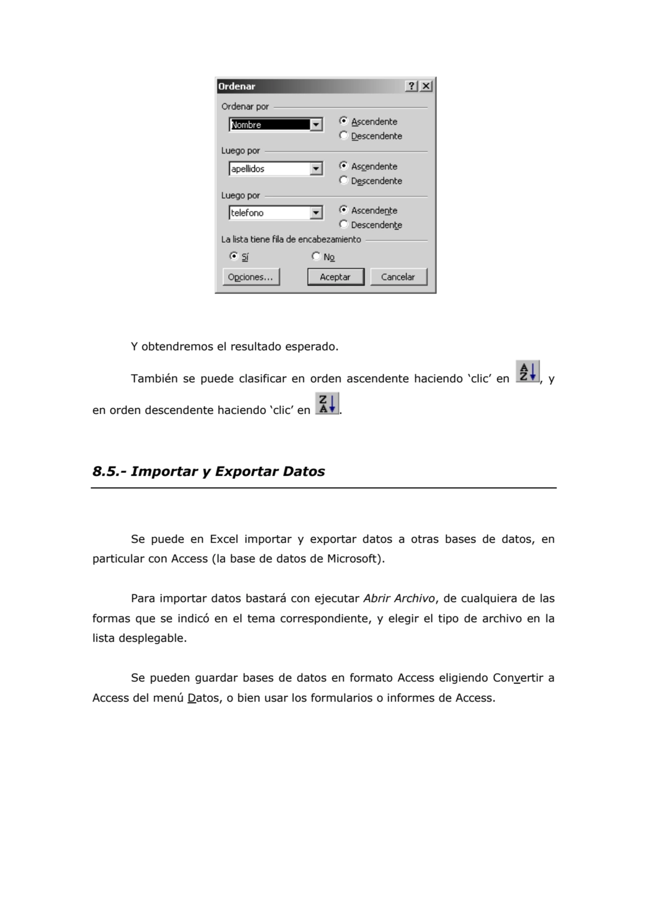 Y obtendremos el resultado esperado. 
También se puede clasificar en orden ascendente haciendo ‘cl…