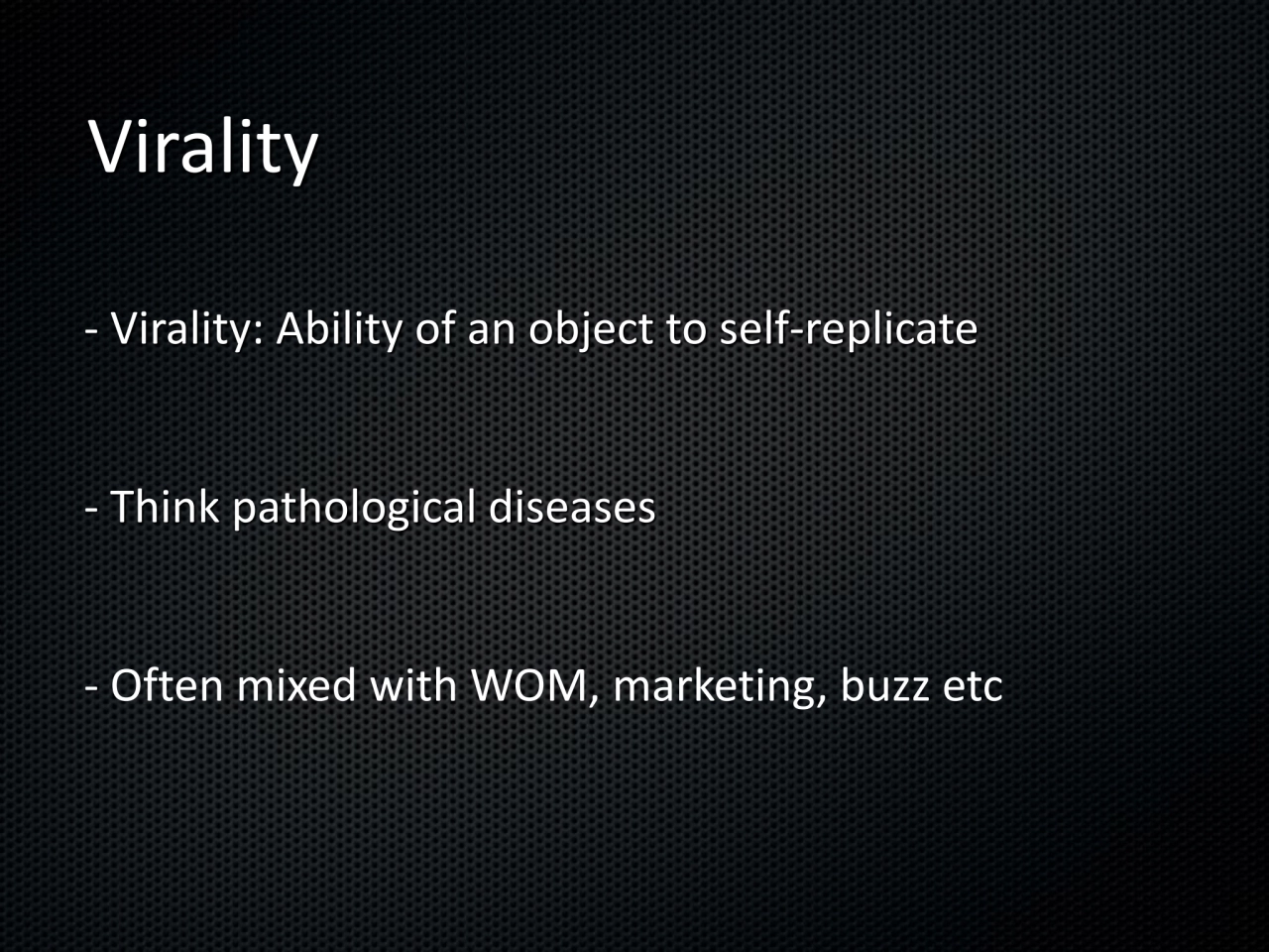 - Virality: Ability of an object to self-replicate
- Think pathological diseases 
- Often mixed w…