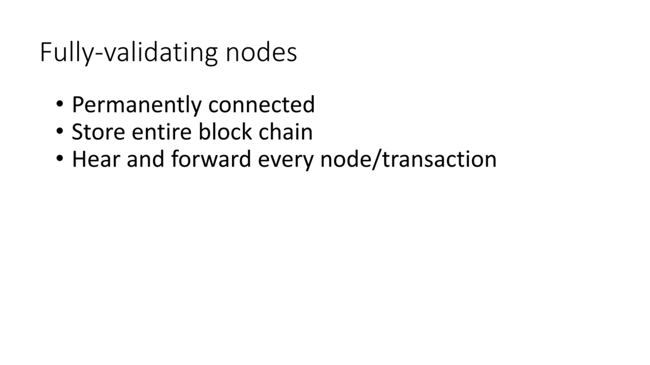 Fully-validating nodes
• Permanently connected
• Store entire block chain
• Hear and forward eve…