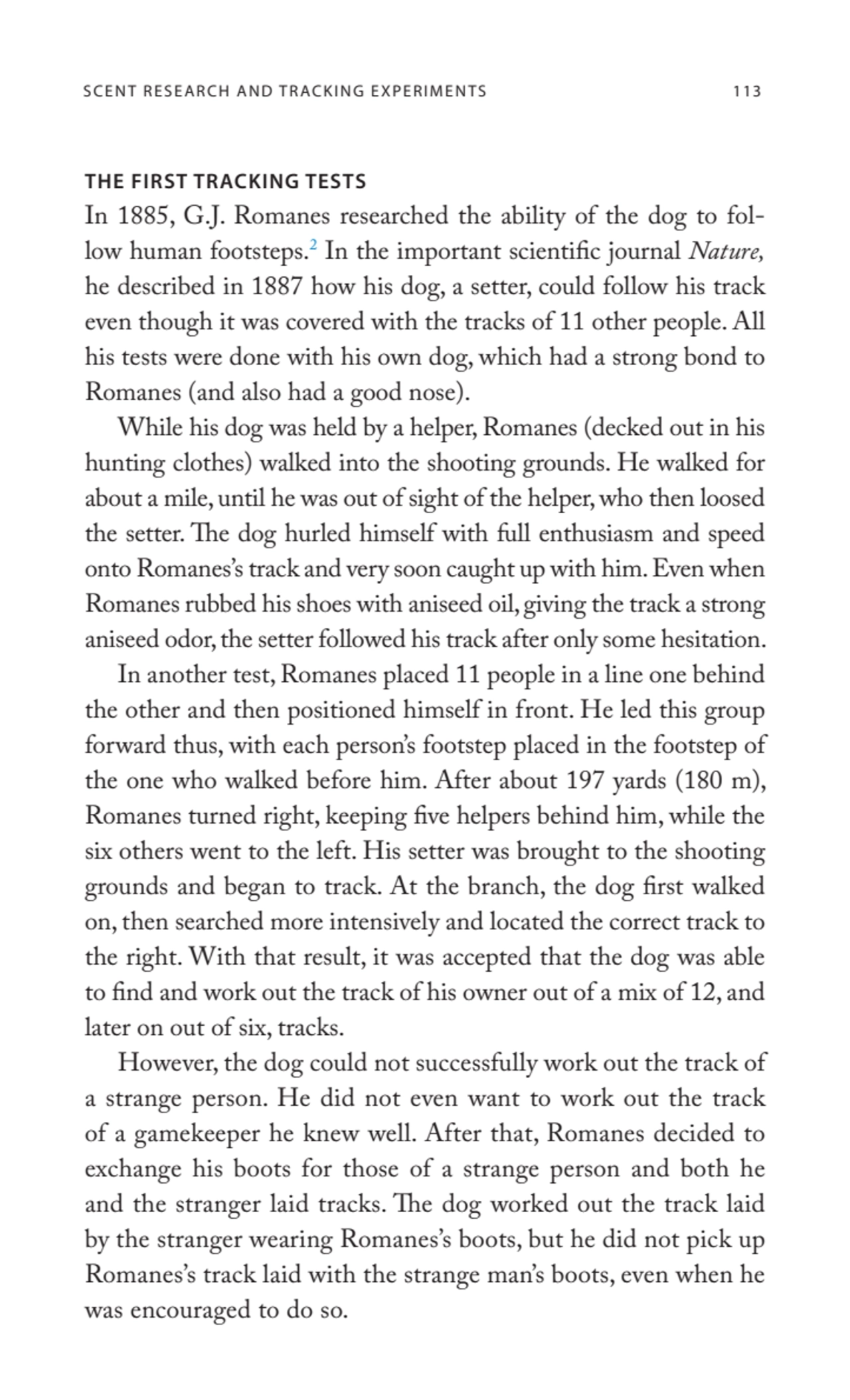 SCENT RESEARCH AND TRACKING EXPERIMENTS 113
THE FIRST TRACKING TESTS
In 1885, G.J. Romanes resear…