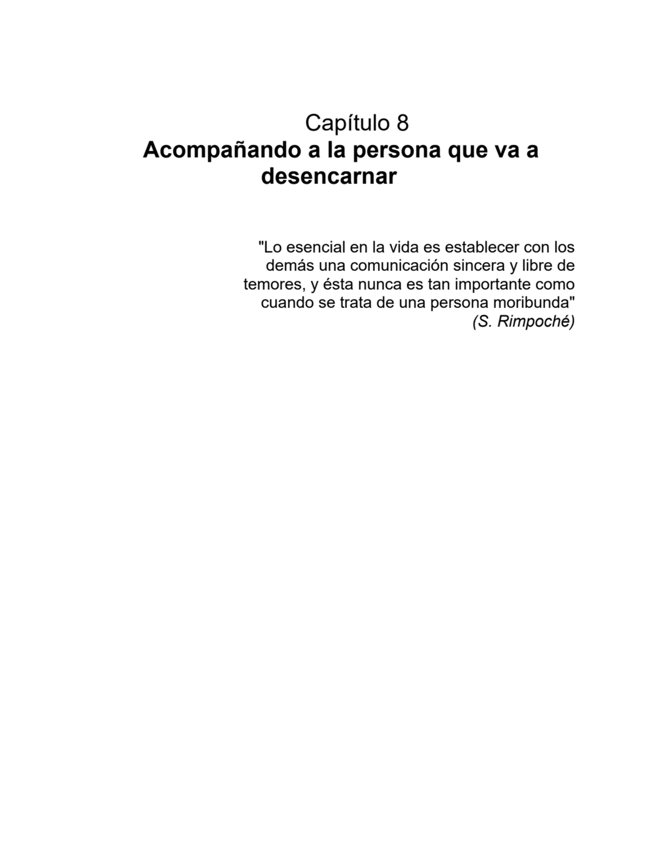 Capítulo 8
Acompañando a la persona que va a
desencarnar
"Lo esencial en la vida es establecer con los
demás una comunicación sincera y libre de
temores, y ésta nunca es tan importante como
cuando se trata de una persona moribunda"
(S. Rimpoché)