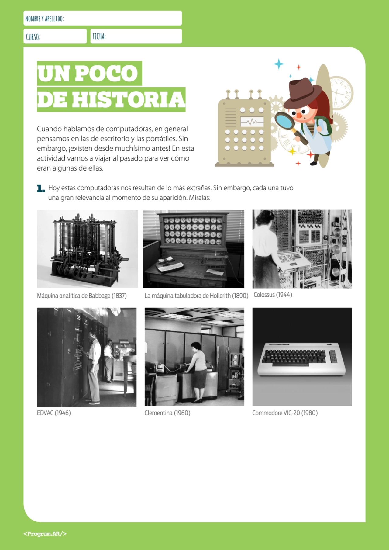 nombre y apellido:
CURSO: FECHA:
UN POCO 
DE HISTORIA
Cuando hablamos de computadoras, en gener…