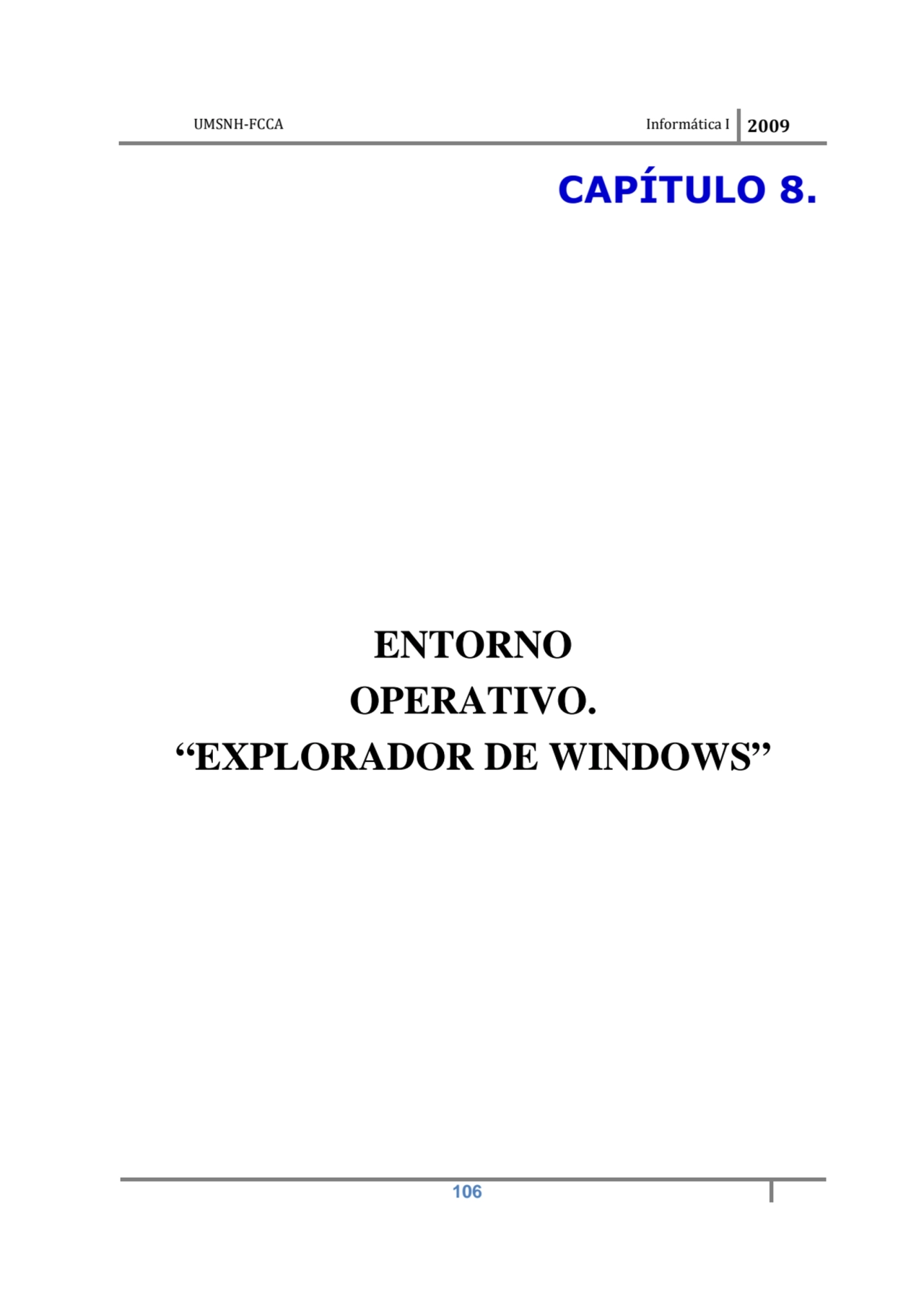 UMSNH-FCCA Informática I 2009
 106
CAPÍTULO 8. 
ENTORNO 
OPERATIVO. 
“EXPLORADOR DE WINDOWS”
 