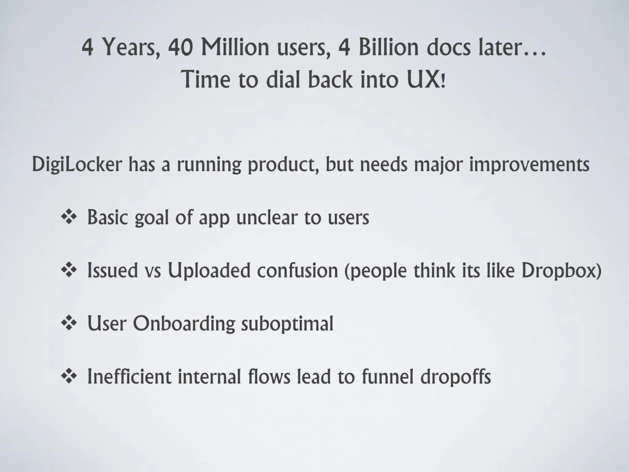 4 Years, 40 Million users, 4 Billion docs later… 
Time to dial back into UX!
DigiLocker has a run…