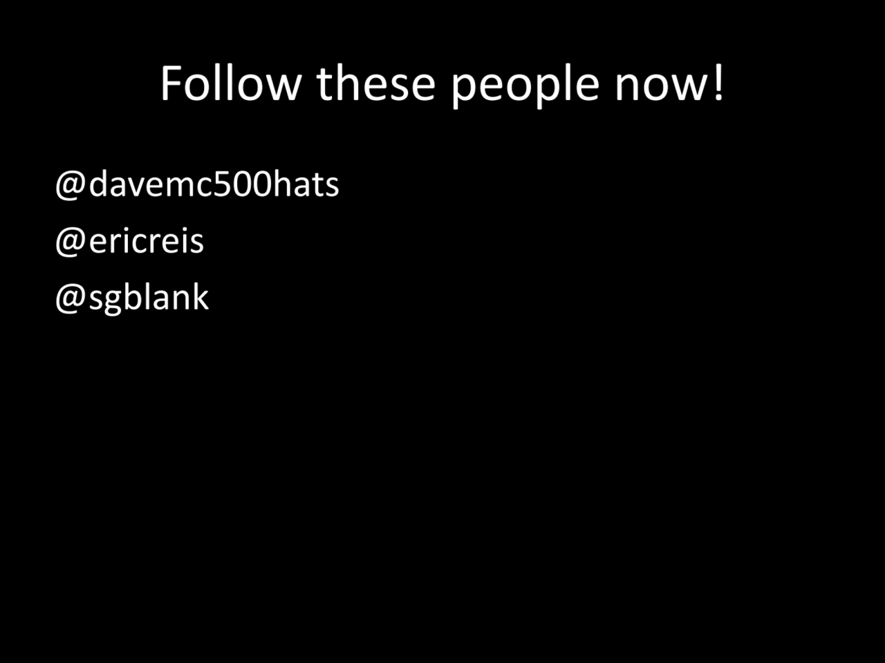 Follow these people now!
@davemc500hats
@ericreis
@sgblank