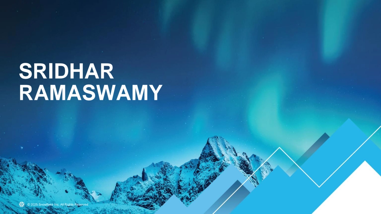© 2025 Snowflake Inc. All Rights Reserved
SRIDHAR 
RAMASWAMY