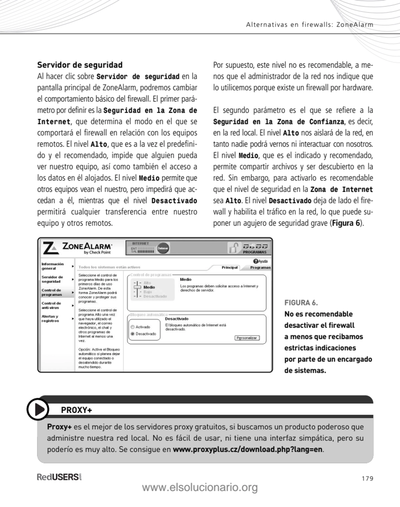 179
Alternativas en firewalls: ZoneAlarm
FIGURA 6.
No es recomendable
desactivar el firewall 
…