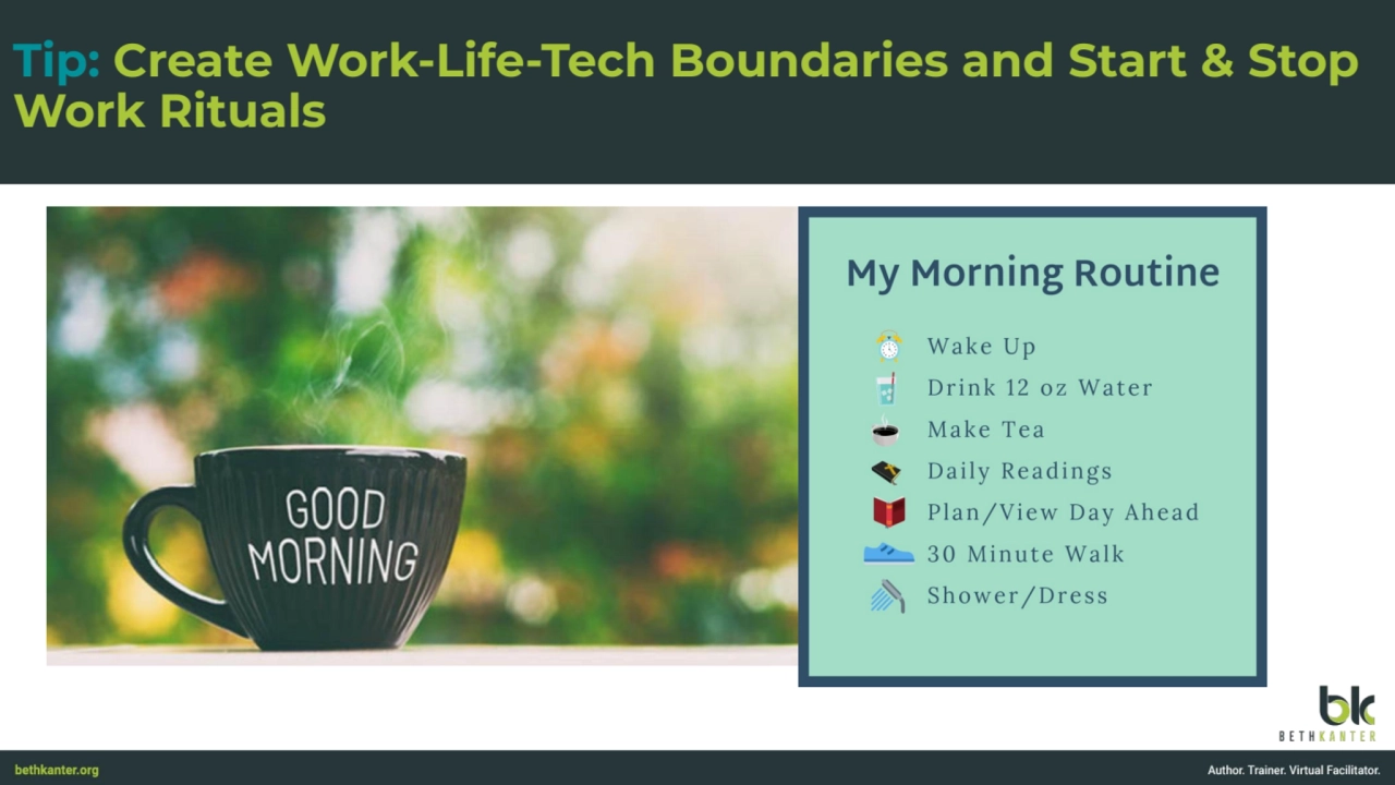 Tip: Create Work-Life-Tech Boundaries and Start & Stop 
Work Rituals