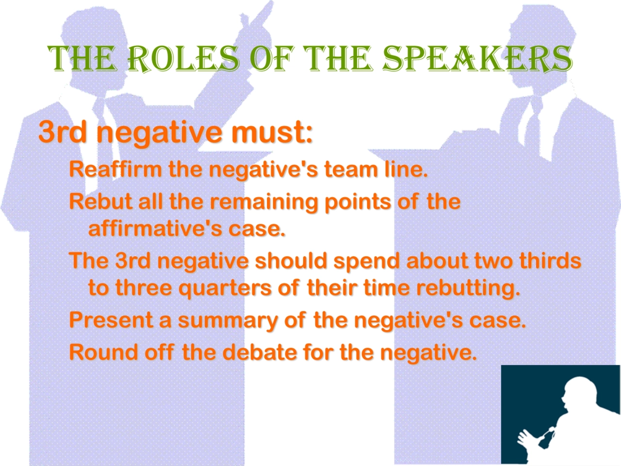 The Roles of The Speakers
3rd negative must:
Reaffirm the negative's team line. 
Rebut all the r…