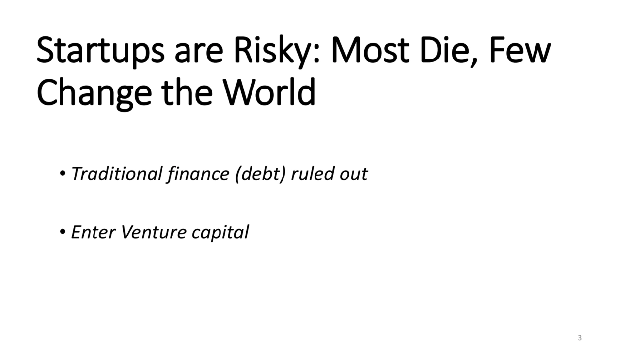 Startups are Risky: Most Die, Few 
Change the World
• Traditional finance (debt) ruled out 
• En…