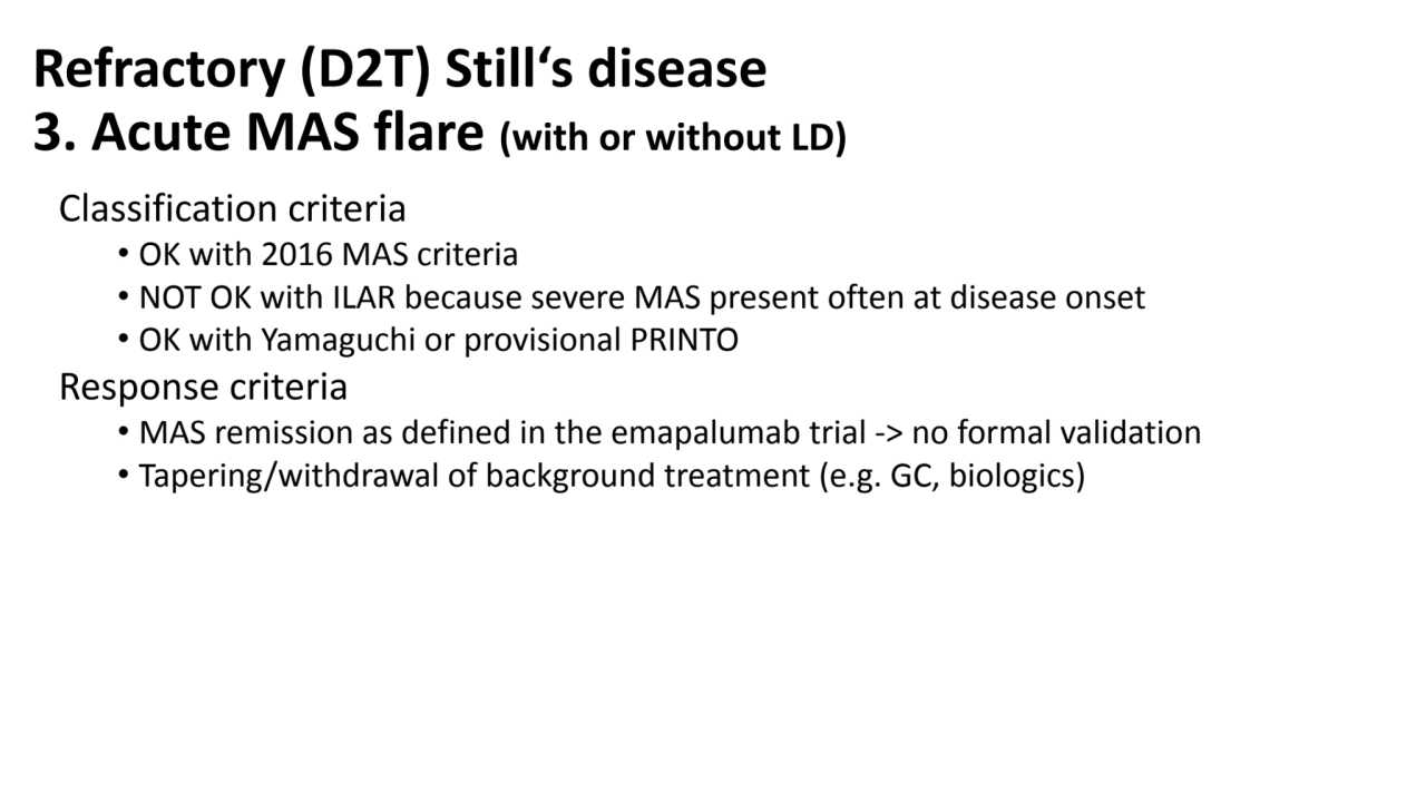 Refractory (D2T) Still‘s disease
3. Acute MAS flare (with or without LD)
Classification criteria …