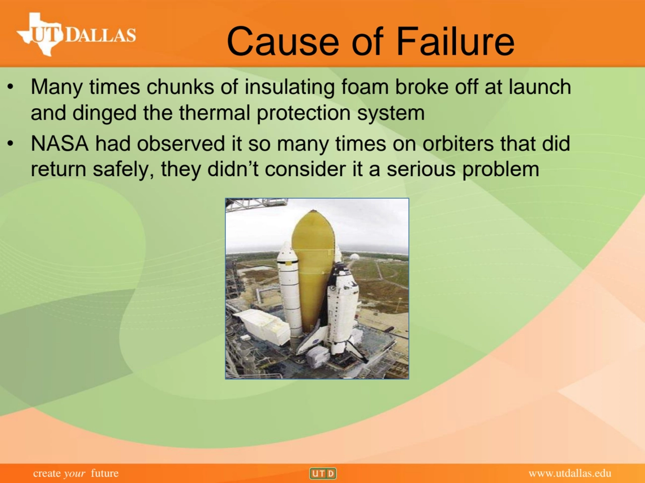 create your future www.utdallas.edu
Cause of Failure
• Many times chunks of insulating foam broke…