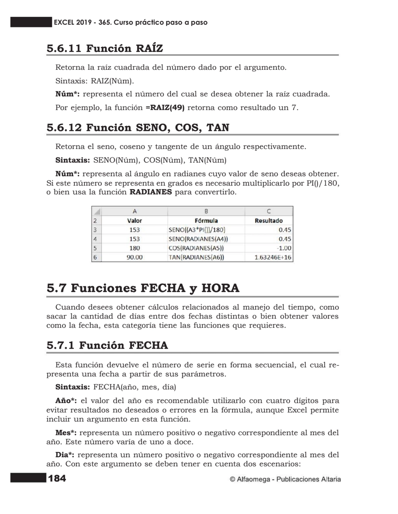 184
5.6.11 Función RAÍZ
Retorna la raíz cuadrada del número dado por el argumento.
Sintaxis: RAI…