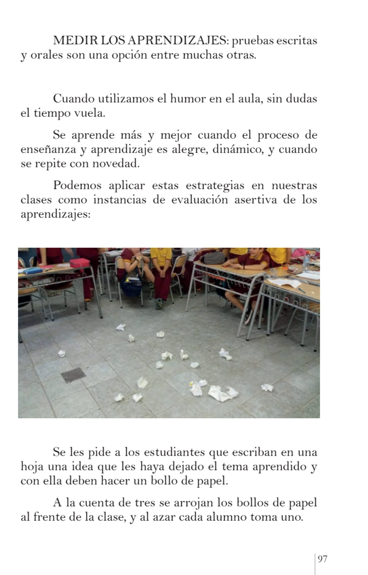 97
MEDIR LOS APRENDIZAJES: pruebas escritas 
y orales son una opción entre muchas otras.
Cuando …