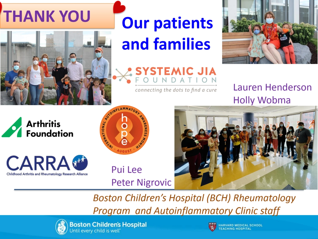 Boston Children’s Hospital (BCH) Rheumatology 
Program and Autoinflammatory Clinic staff
THANK YO…