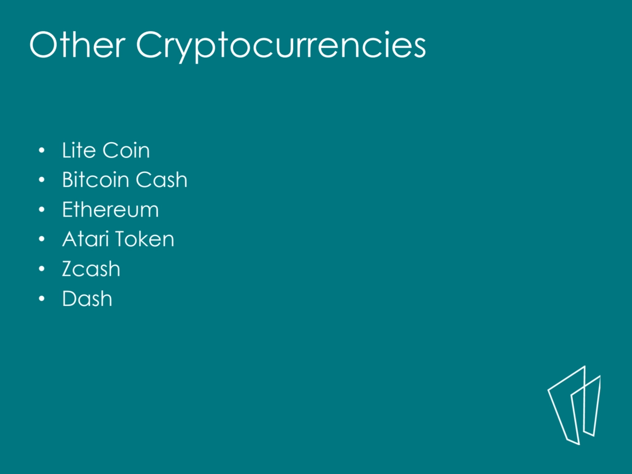 • Lite Coin
• Bitcoin Cash
• Ethereum 
• Atari Token 
• Zcash
• Dash
Other Cryptocurrencies 