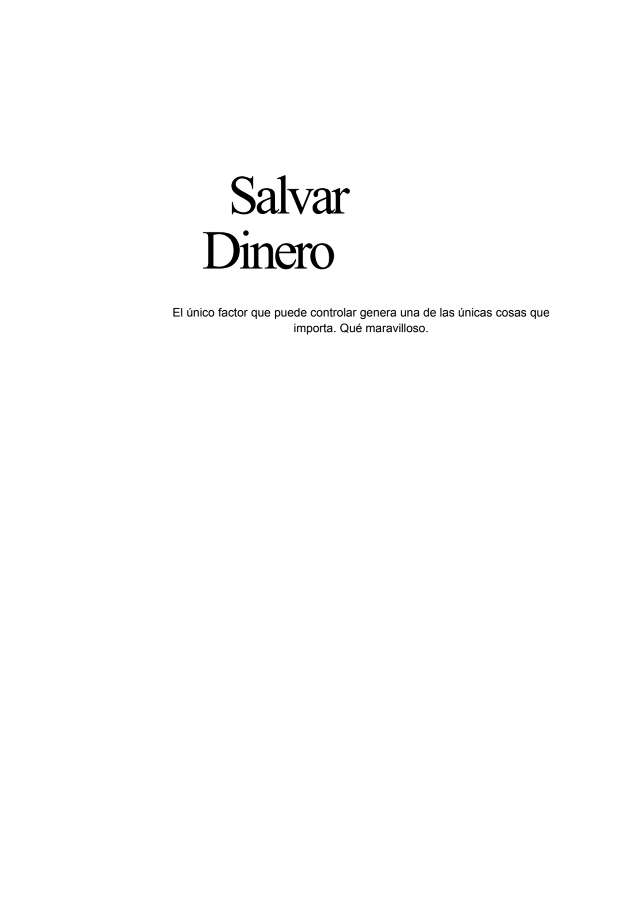 Salvar
Dinero
El único factor que puede controlar genera una de las únicas cosas que
importa. Qu…