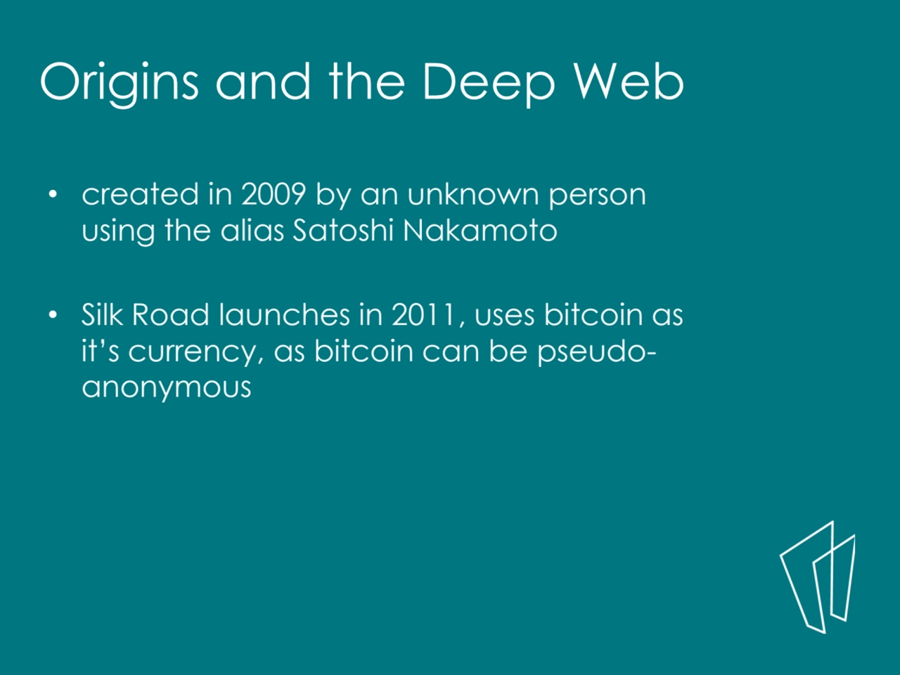 • created in 2009 by an unknown person 
using the alias Satoshi Nakamoto
• Silk Road launches in …