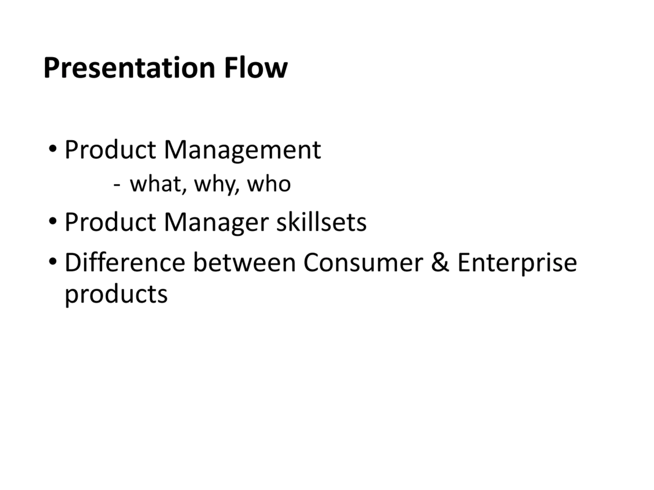 Presentation Flow
• Product Management 
‐ what, why, who
• Product Manager skillsets
• Differen…