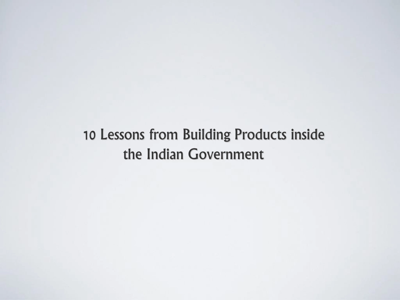 10 Lessons from Building Products inside 
the Indian Government