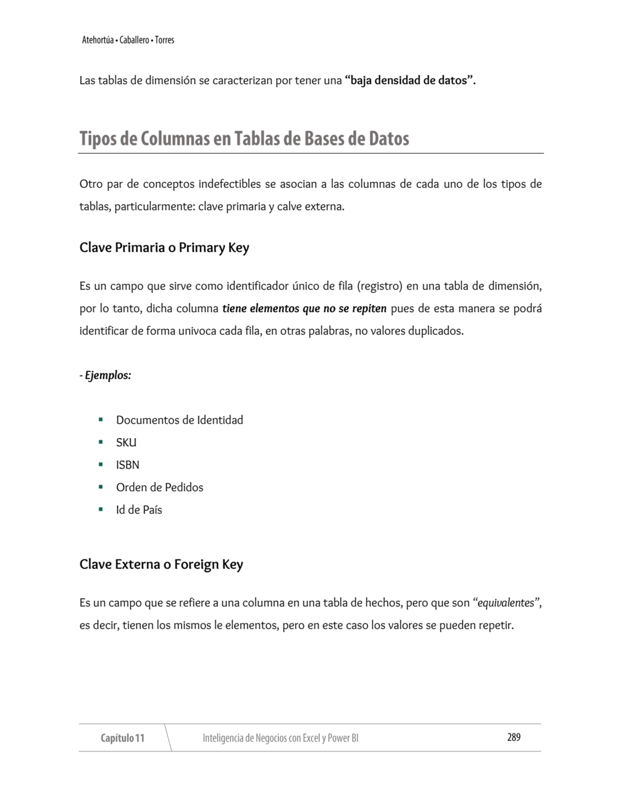 Las tablas de dimensión se caracterizan por tener una “baja densidad de datos”.
Otro par de concep…