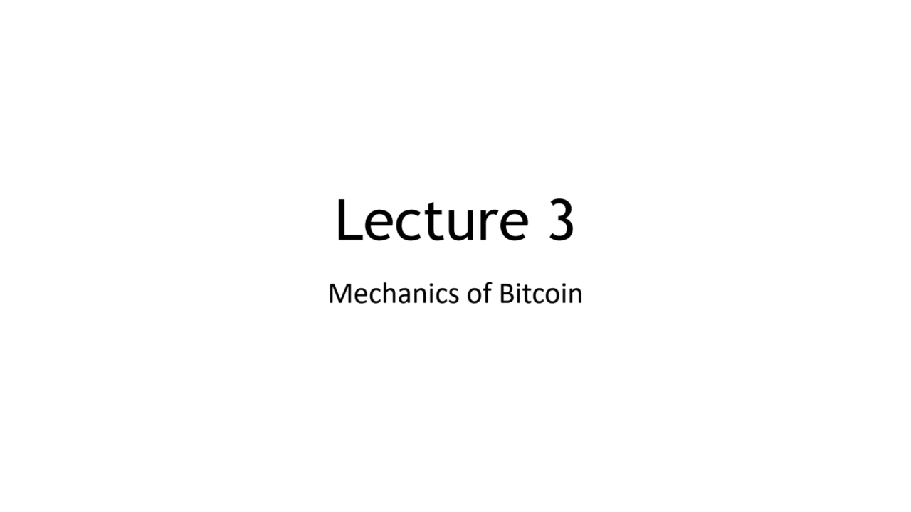 Lecture 3
Mechanics of Bitcoin