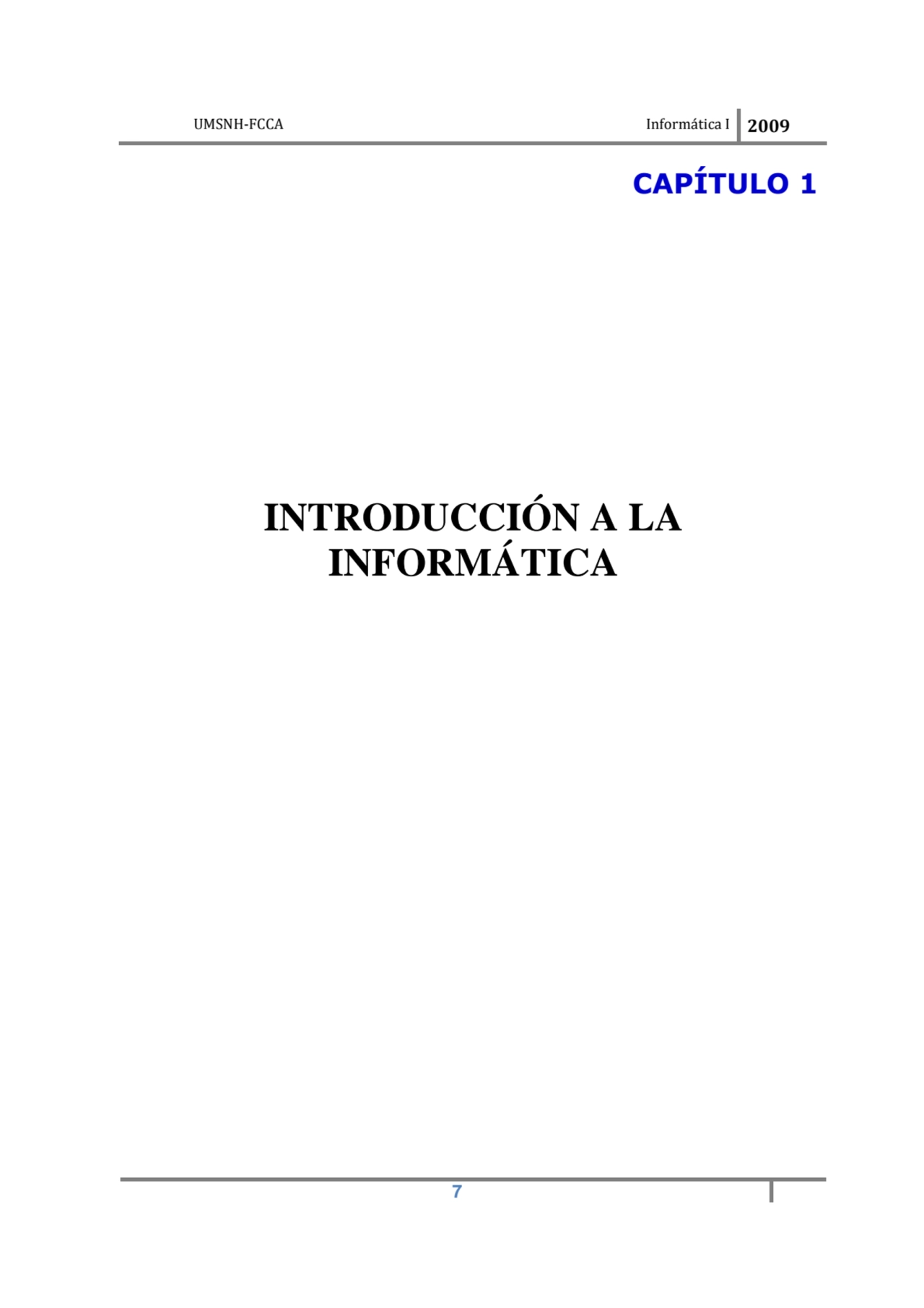 UMSNH-FCCA Informática I 2009
 7
CAPÍTULO 1 
INTRODUCCIÓN A LA 
INFORMÁTICA