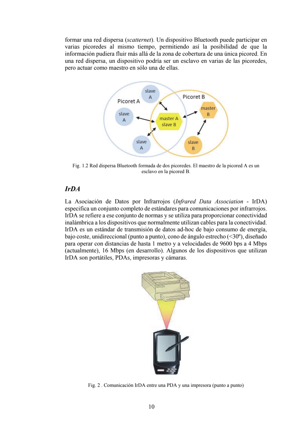 10
formar una red dispersa (scatternet). Un dispositivo Bluetooth puede participar en 
varias pic…