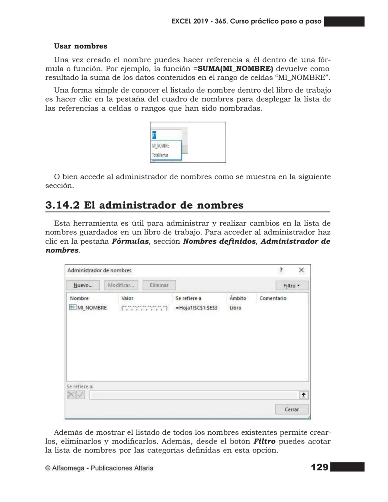 129
Usar nombres
Una vez creado el nombre puedes hacer referencia a él dentro de una fór- mula o …