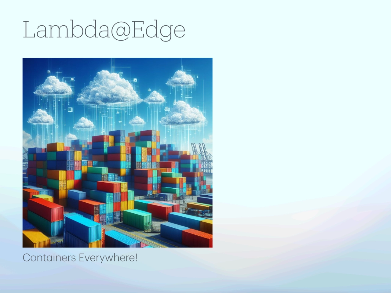 Lambda@Edge
Containers Everywhere!