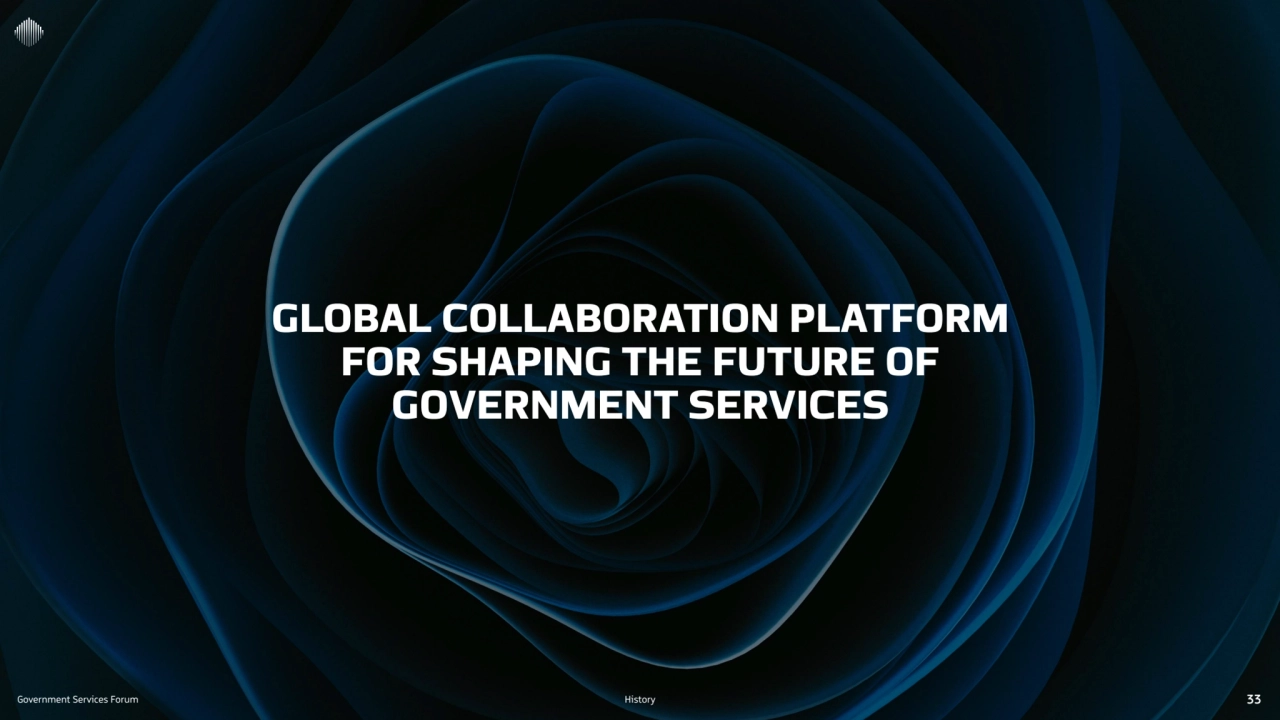 Government Services Forum 33
GLOBAL COLLABORATION PLATFORM 
FOR SHAPING THE FUTURE OF 
GOVERNMEN…