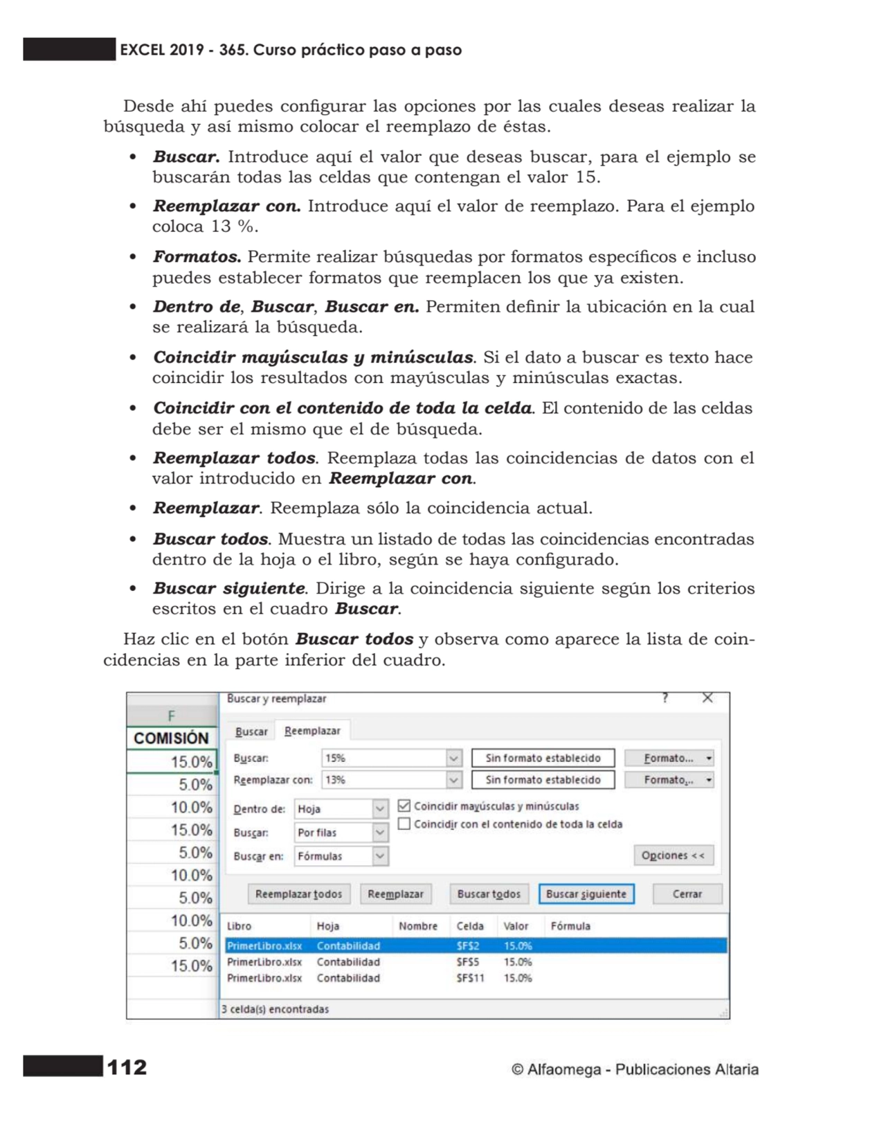 112
Desde ahí puedes congurar las opciones por las cuales deseas realizar la
búsqueda y así mism…