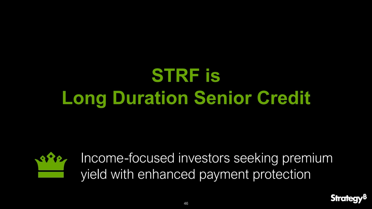 46
STRF is 
Long Duration Senior Credit
Income-focused investors seeking premium 
yield with enhanced payment protection