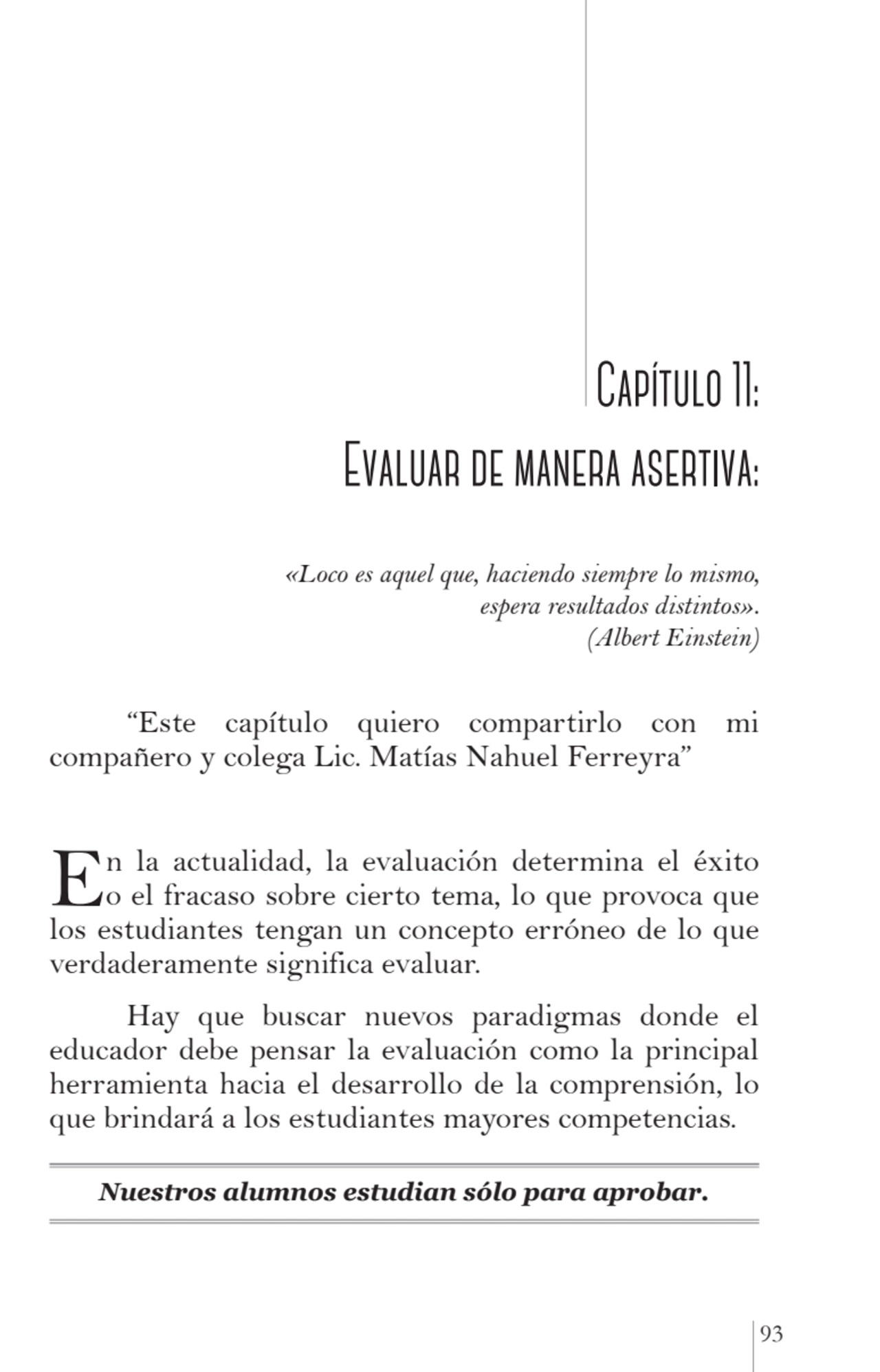 93
 Capítulo 11: 
Evaluar de manera asertiva:
«Loco es aquel que, haciendo siempre lo mismo, 
e…