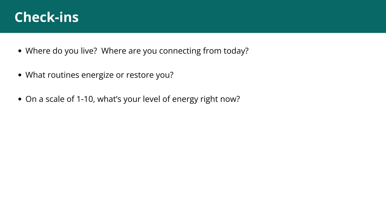 Check-ins
Where do you live? Where are you connecting from today?
What routines energize or resto…