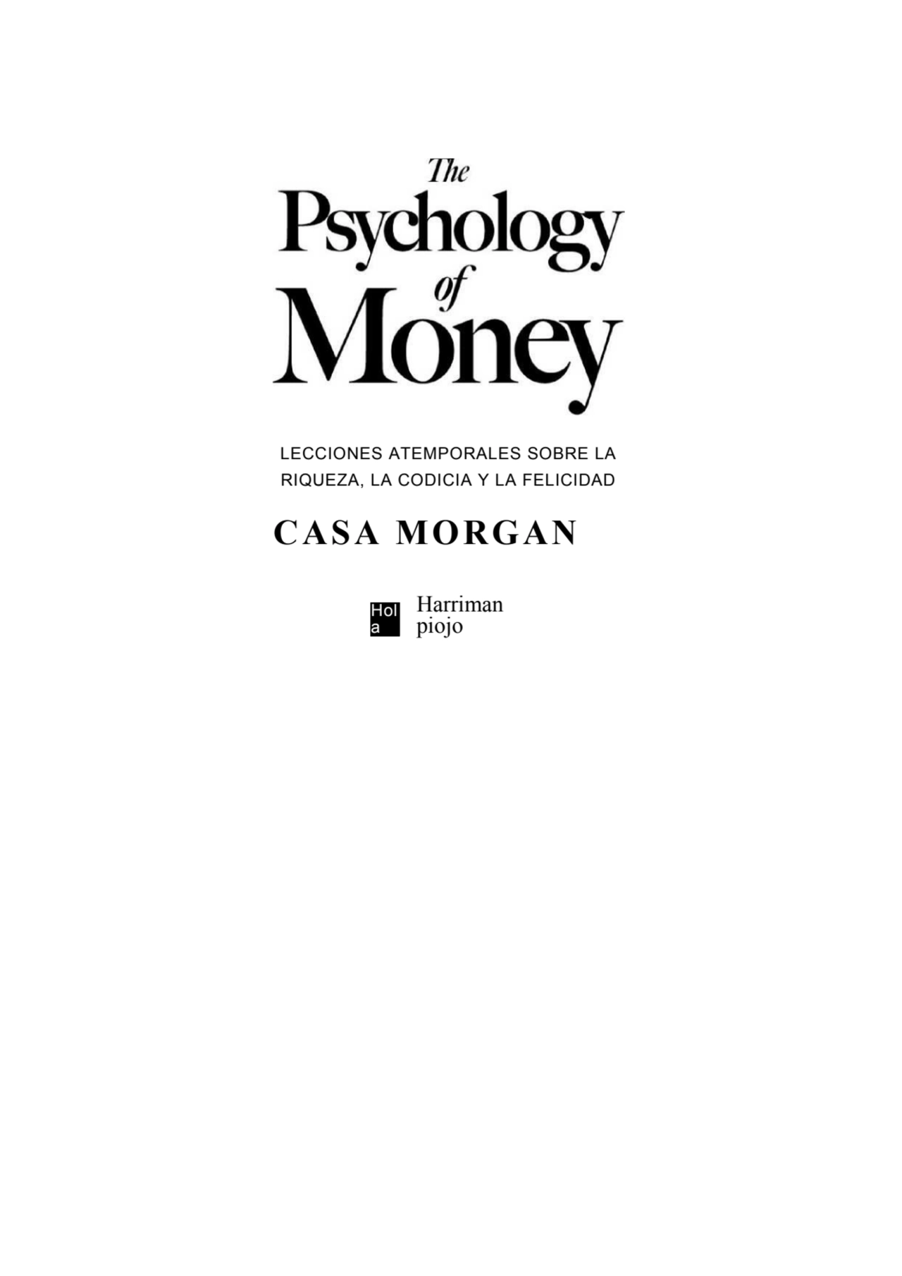 Hol
a
LECCIONES ATEMPORALES SOBRE LA
RIQUEZA, LA CODICIA Y LA FELICIDAD
CASA MORGAN
Harriman 
…