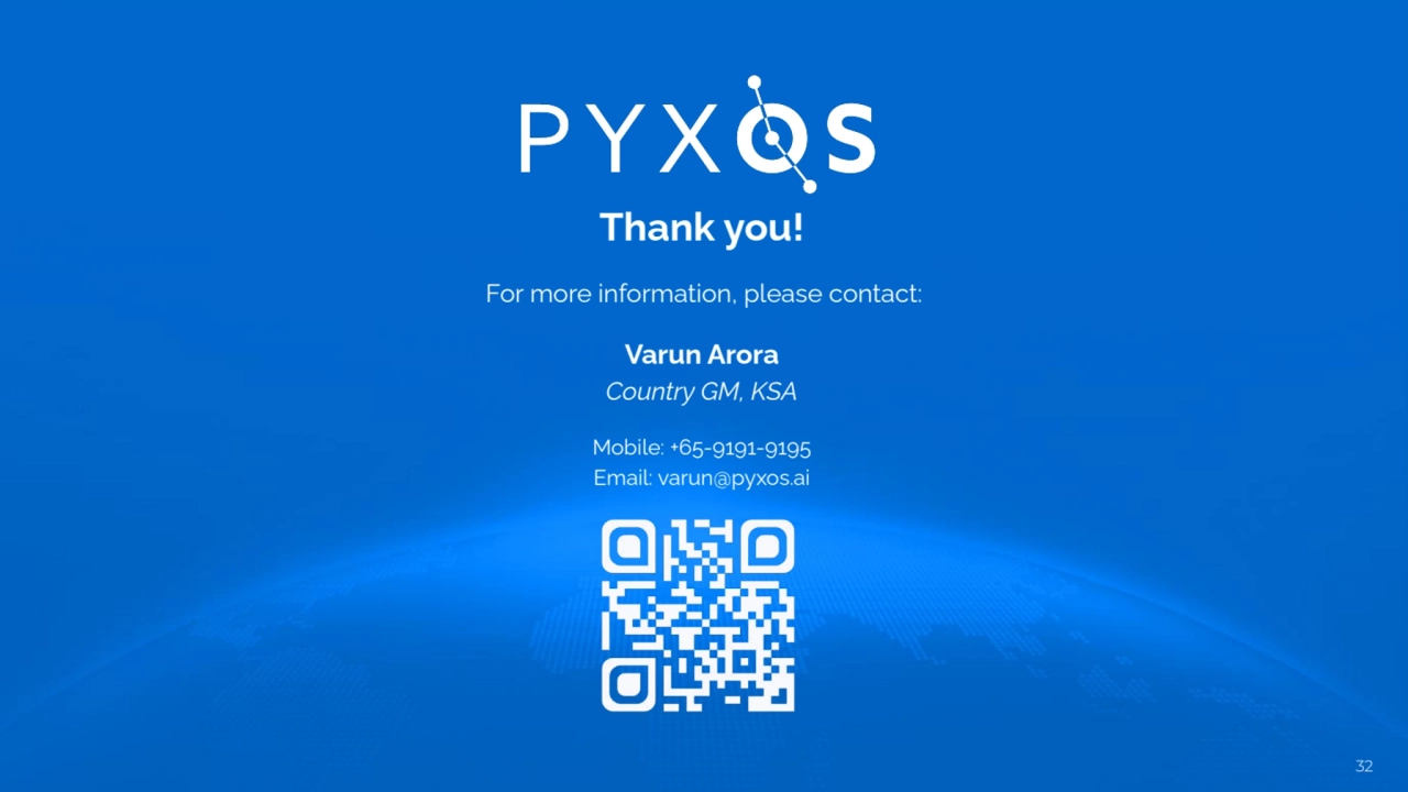 Thank you!
Varun Arora
Country GM, KSA
Mobile: +65-9191-9195
Email: varun@pyxos.ai
For more i…