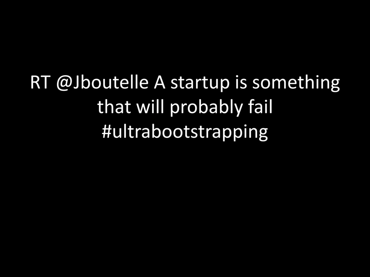 RT @Jboutelle A startup is something 
that will probably fail 
#ultrabootstrapping